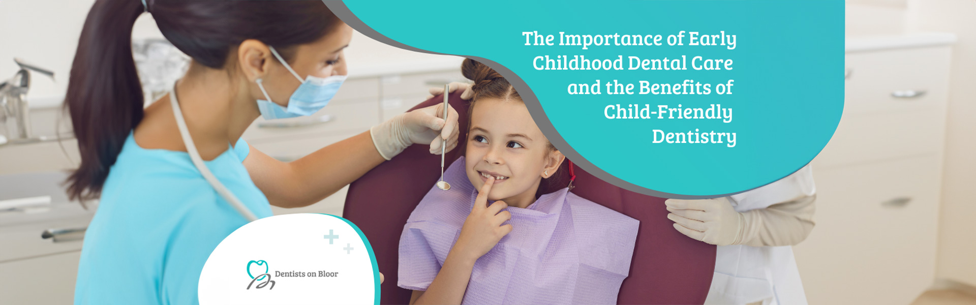 The Importance of Early Childhood Dental Care and the Benefits of Child-Friendly Dentistry